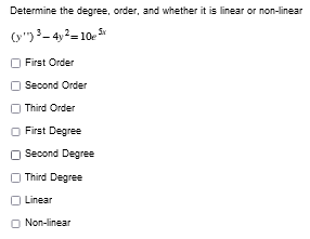 Determine the degree, order, and whether it is linear or non-linear
(y) ³-4y²=10x
First Order
Second Order
Third Order
First Degree
Second Degree
Third Degree
Linear
Non-linear
