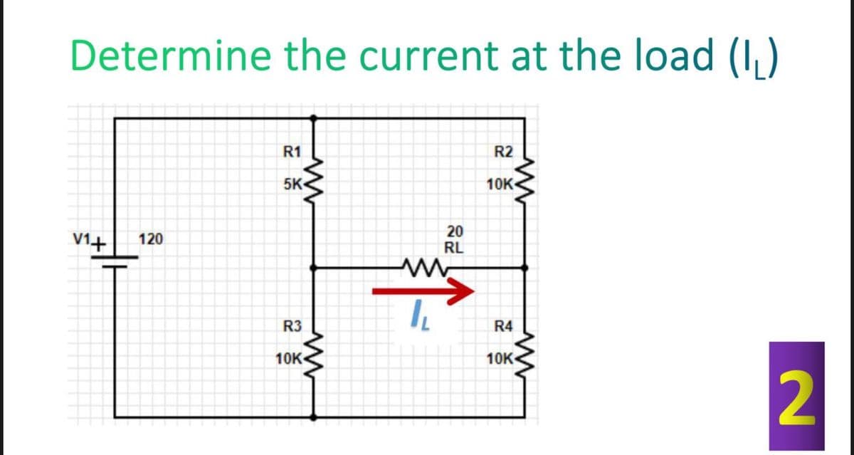 Determine the current at the load (I,)
R1
R2
5K
10K
V1+
20
RL
120
R3
R4
10K
10K
2
