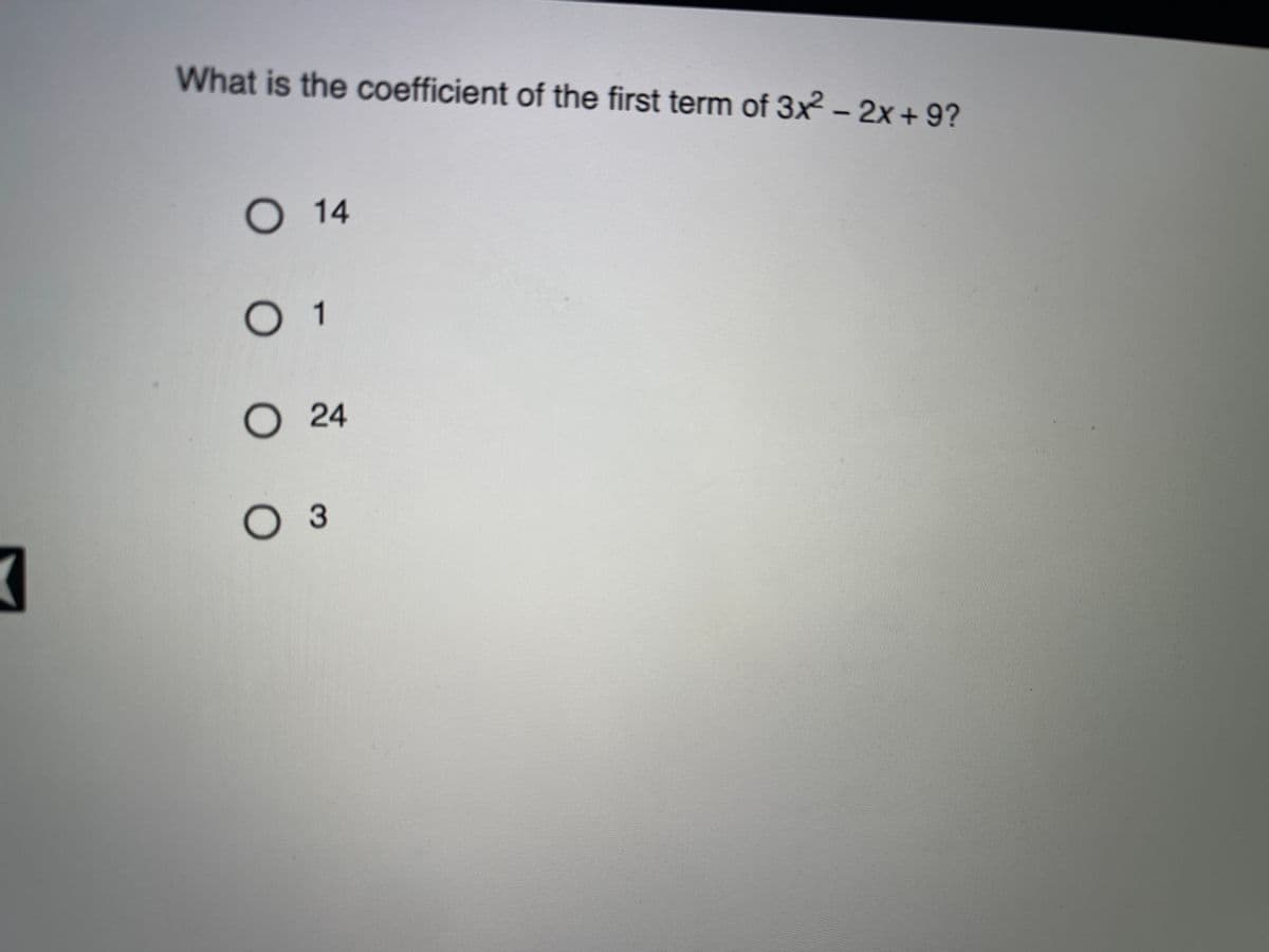 What is the coefficient of the first term of 3x2 - 2x + 9?
О 14
1
О 24
O 3
