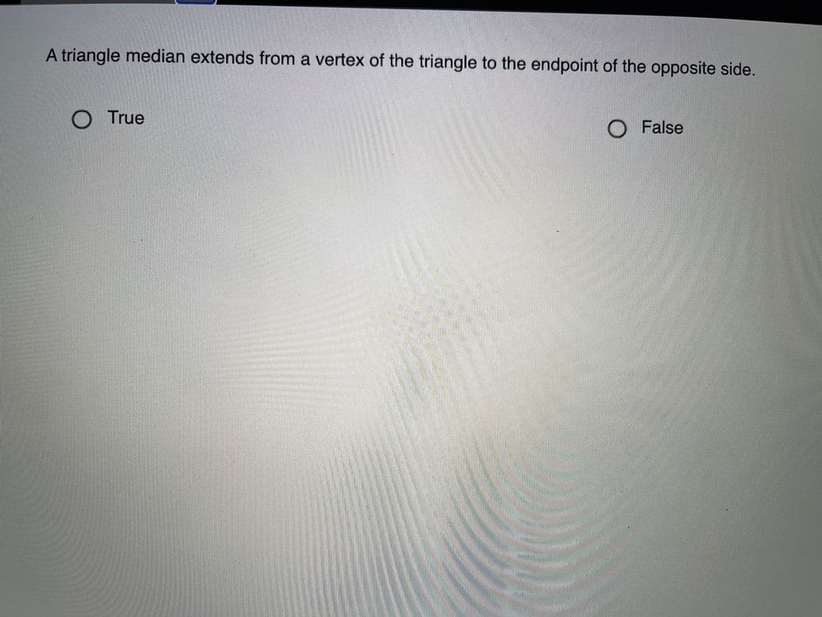 A triangle median extends from a vertex of the triangle to the endpoint of the opposite side.
True
OFalse
