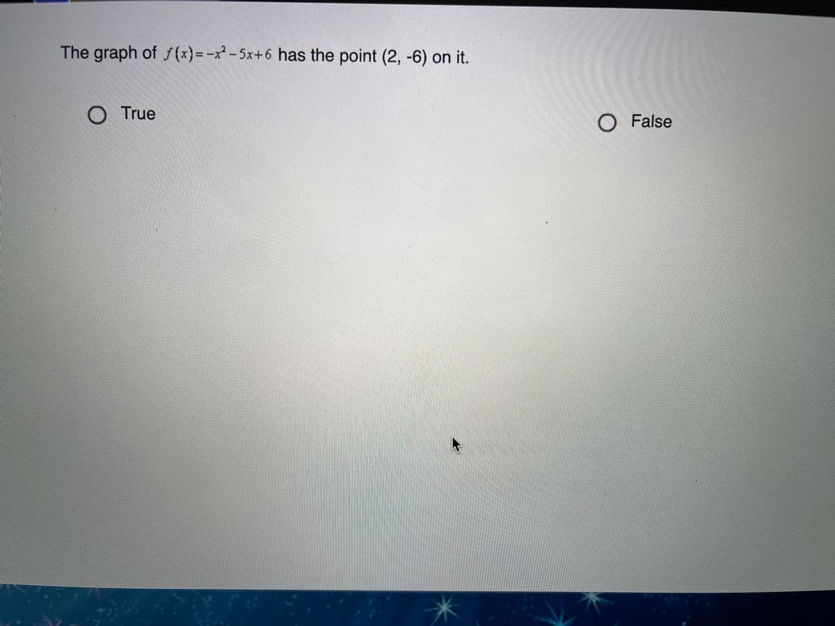 The graph of /(x)%=D-x² -5x+6 has the point (2, -6) on it.
O True
O False
