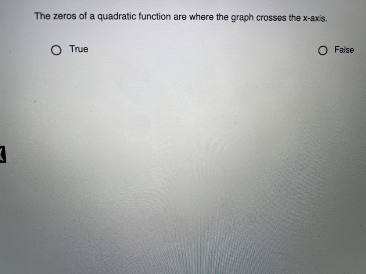 The zeros of a quadratic function are where the graph crosses the x-axis.
O True
False
