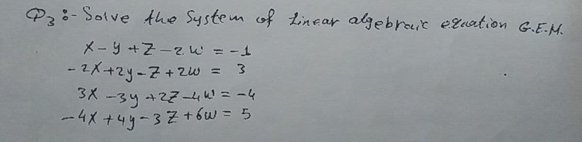 Pz:- Solve the System of tinear algebrout exuation GE.M.
メ-9+Z-zw=-1
x+zy-7+2w = 3
SX -34427ムWニー4
-4X +4y-37 + bw = 5
