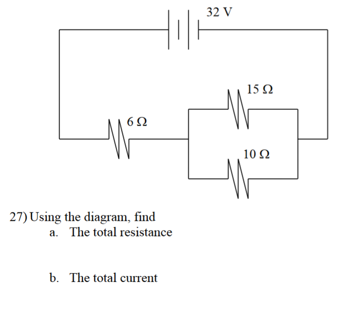 6Ω
27) Using the diagram, find
a. The total resistance
b. The total current
32 V
15 Q2
10 Ω