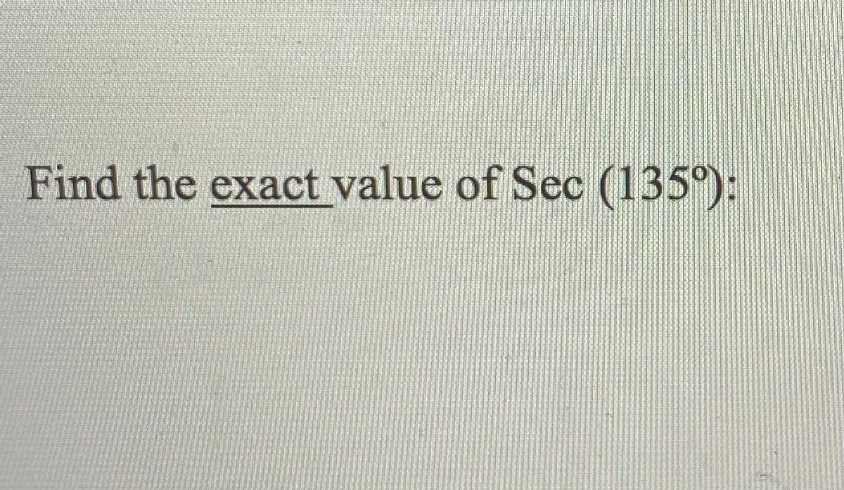 Find the exact value of Sec (135°):
