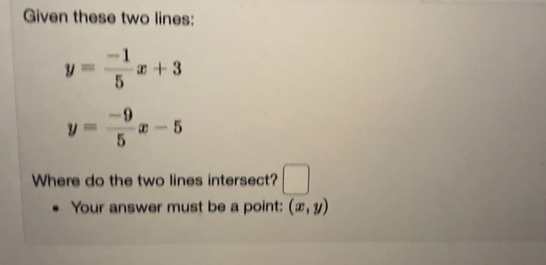 Given these two lines:
a+ 3
6-
Where do the two lines intersect?
• Your answer must be a point: (a, y)
