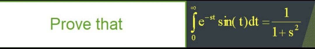 fe
1
sin( t)dt
-st
Prove that
1+s?
