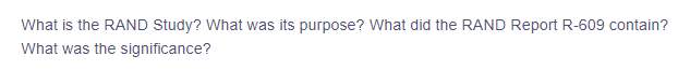What is the RAND Study? What was its purpose? What did the RAND Report R-609 contain?
What was the significance?
