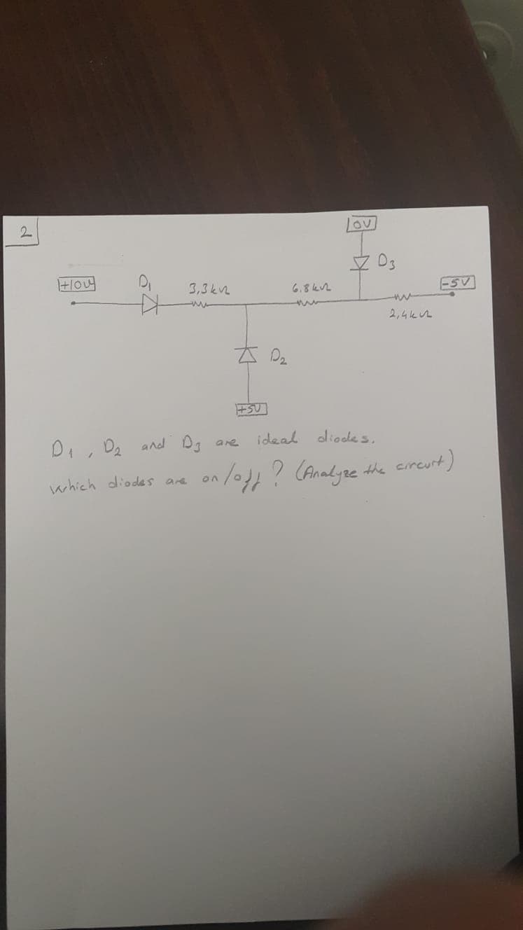 2.
+lou
3,3k2
6.84V2
2,4kn
太。
ideal oliodes.
Di, D2 and Og ane
on/0? CAnalyne the creut)
which diodes are
