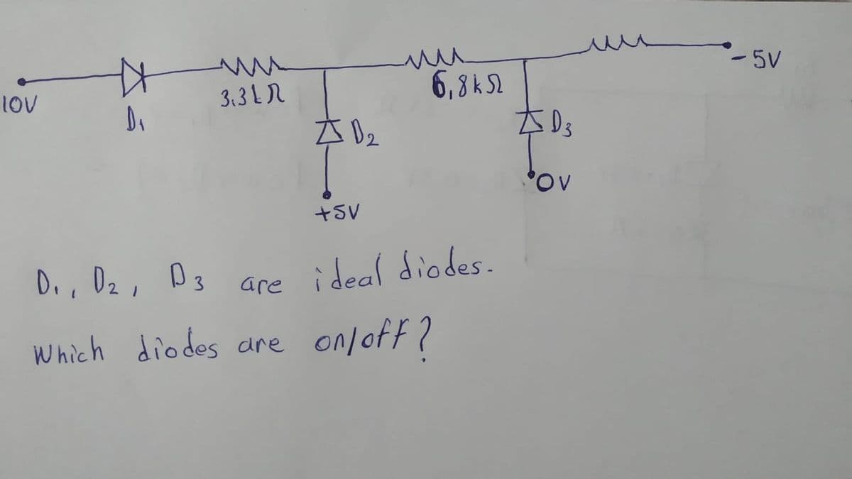 -5V
3.3LN
6,8 S2
lov
D.
D3
+SV
Do, Dz, D3 are
i deal diodes.
Which ane onloff?
dio des
