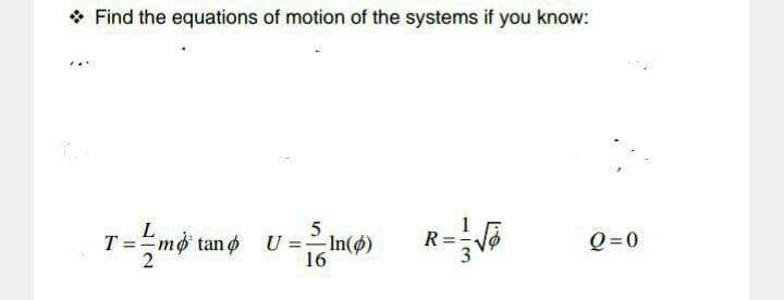 * Find the equations of motion of the systems if you know:
=mở tan6
5
=- In(ø)
16
R=
Q = 0
