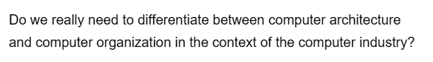 Do we really need to differentiate between computer architecture
and computer organization in the context of the computer industry?