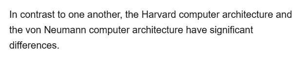 In contrast to one another, the Harvard computer architecture and
the von Neumann computer architecture have significant
differences.