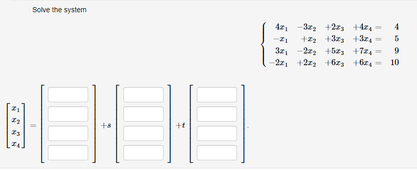 Solve the system
4x1 -3x2 +2x3 +4x4
+x2 +3x3 +3x4
-I1
5
3x1 -2x2 +5x3 +7x4
-2x1 +2x2 +6x3 +6x4
10
%3D
+8
+t
I3
||||
