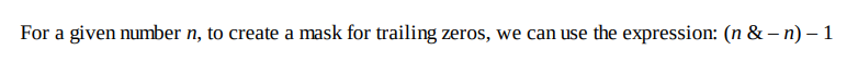 For a given number n, to create a mask for trailing zeros, we can use the expression: (n & – n) – 1
