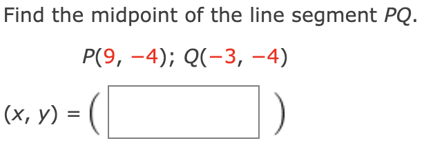 Find the midpoint of the line segment PQ.
Р(9, —4); Q(-3, -4)
(х, у) 3
