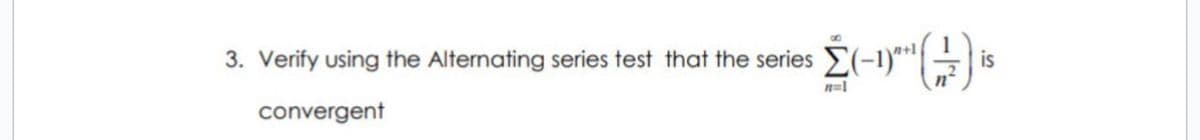 ries (1) is
n=1
3. Verify using the Alternating series test that the series
convergent