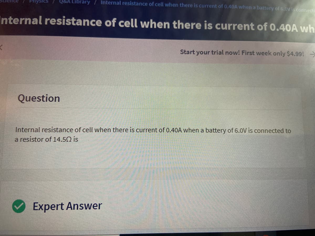 &A Library / Internal resistance of cell when there is current of 0.40A when a battery of 6.0V is connecte
"nternal resistance of cell when there is current of 0.40A wh
Start your trial now! First week only $4.99!
Question
Internal resistance of cell when there is current of 0.40A when a battery of 6.0V is connected to
a resistor of 14.50 is
Expert Answer
