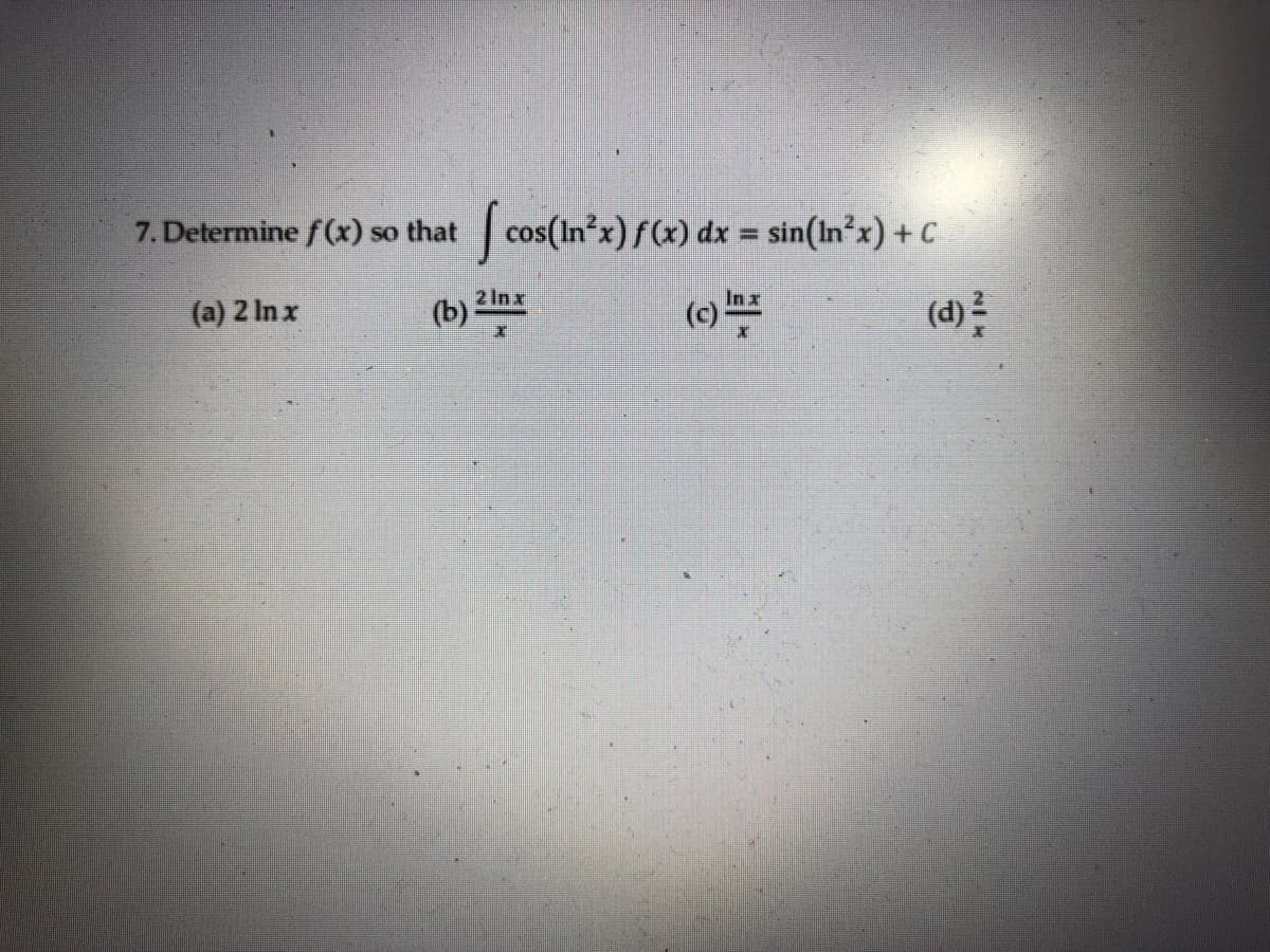 7. Determine f(x)
so that cos(In'x) f(x) dx = sin(In'x) + c
%3D
()
In x
(a) 2 In x
(b) 2inz
(d)
