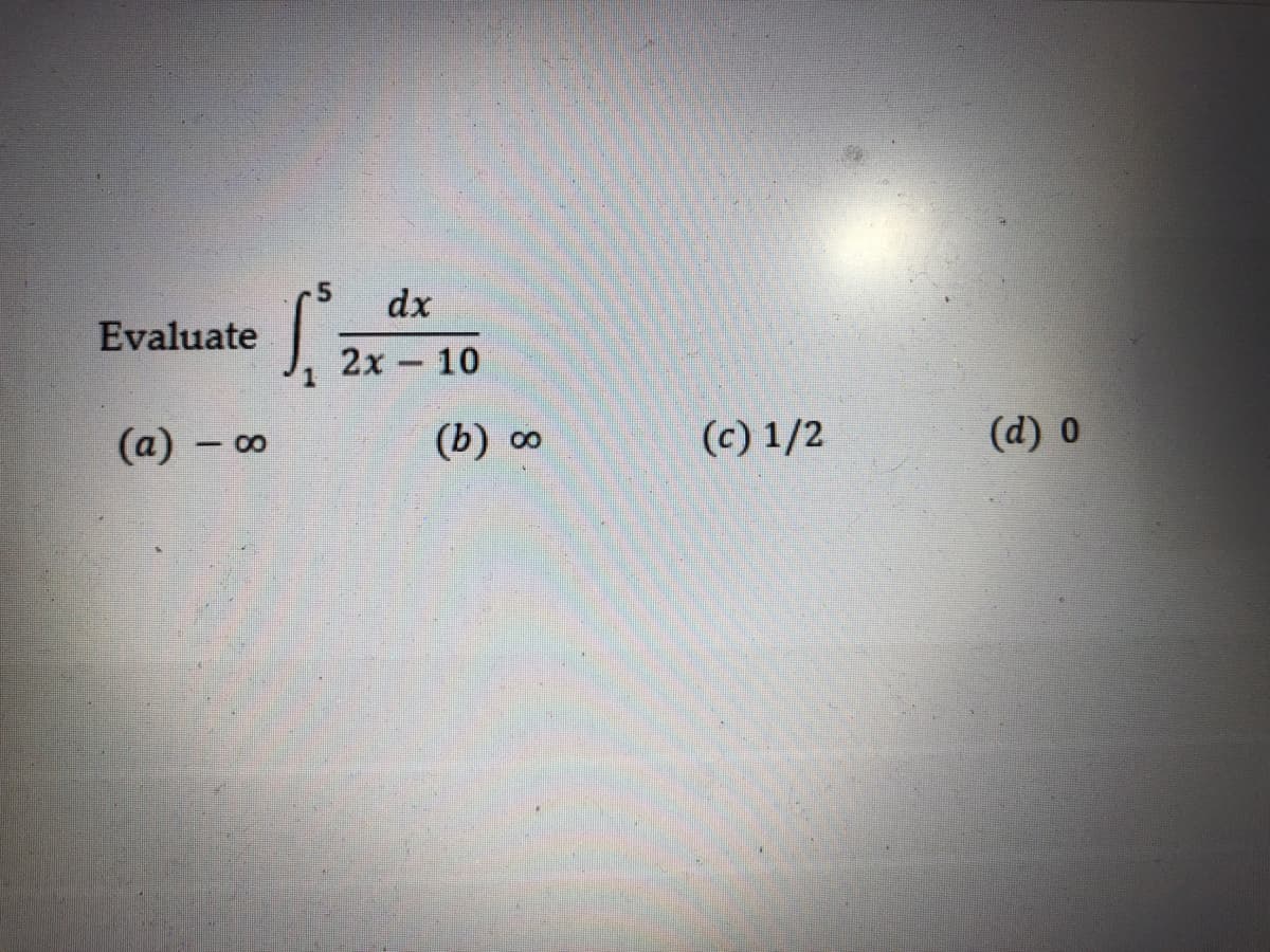 5.
dx
Evaluate
2x 10
(a) – 00
(b) ∞
(c) 1/2
(d) 0
