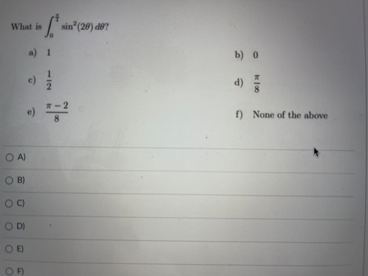 '
sin (20) d0?
What is
a) 1
b) 0
c)
d)
A-2
e)
8.
f) None of the above
O A)
O B)
C)
OD)
O E)
OF)
12
