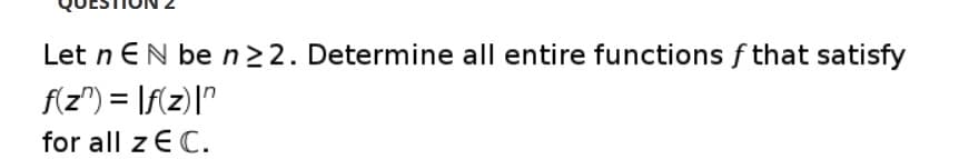 Let n EN be n22. Determine all entire functions f that satisfy
f(z") = \f(z)\"
for all z E C.
