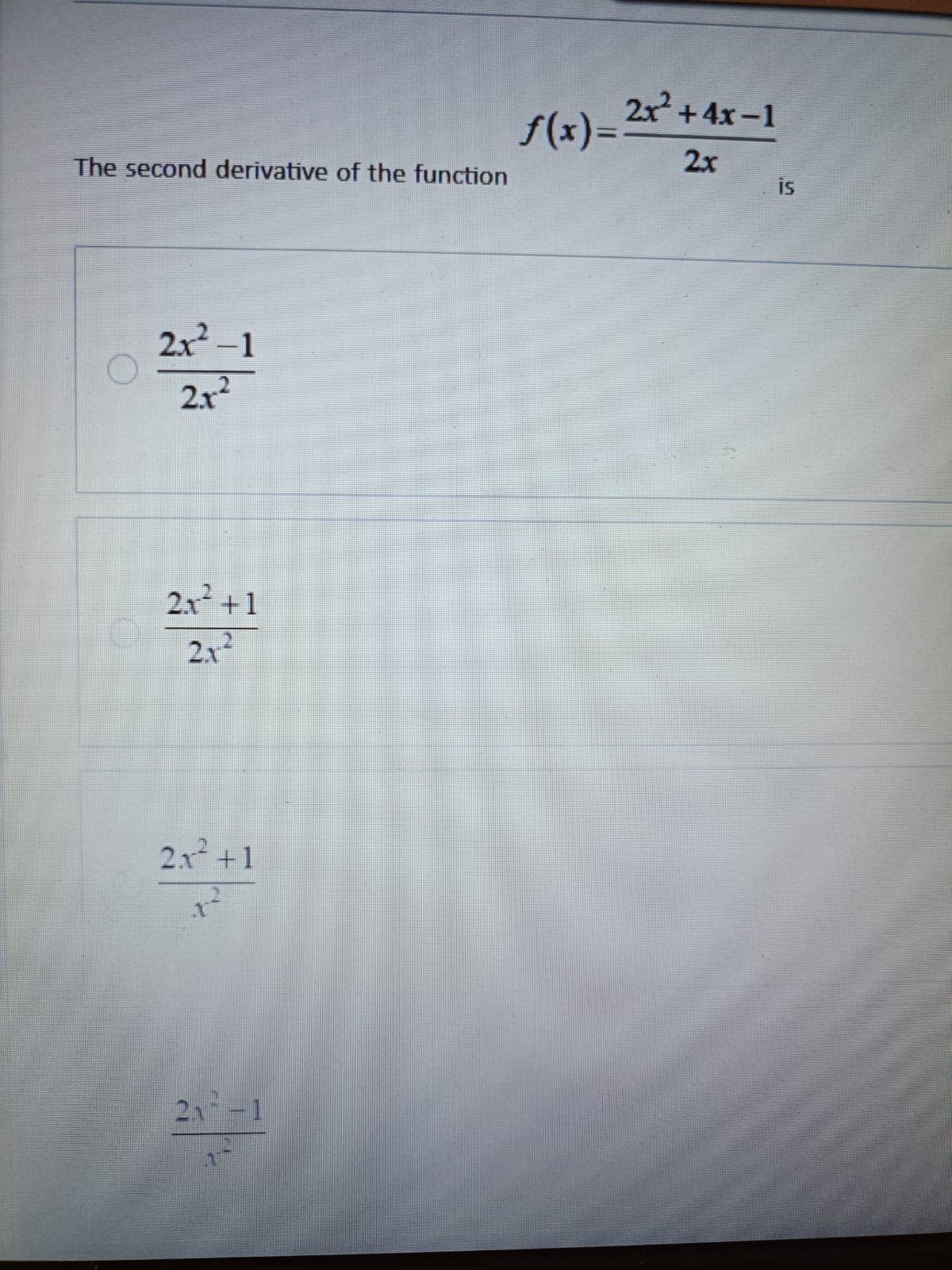 f(x) = 2x²+4x-1
The second derivative of the function
2x
is
2x²-1
2.x2
2x+1
2x2
2x²+1
2x-1