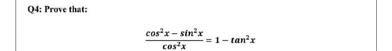 Q4: Prove that:
cos'x - sin'x
= 1- tan?x
%3D
cos?x
