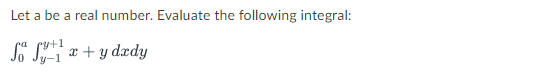 Let a be a real number. Evaluate the following integral:
So f
+ydady