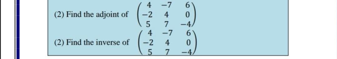 4
-7
(2) Find the adjoint of
-2
4
-4,
4
-7
6.
(2) Find the inverse of
-2
4
7.
