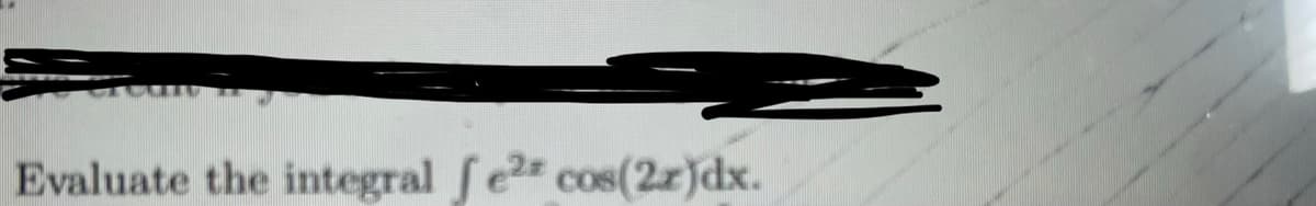 Evaluate the integral \( \int e^{2x} \cos(2x) \, dx \).