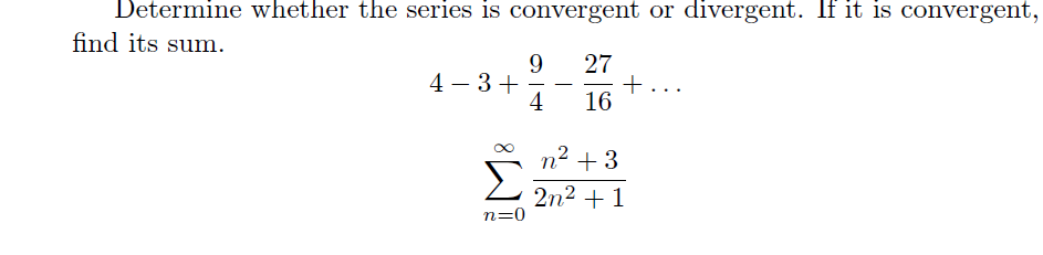 Determine whether the series is convergent or divergent. If it is convergent,
find its sum.
27
4-3+
+
16
n² +3
Σ
2n² + 1
n=0
- 1