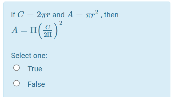 if C = 2πr and A = T², then
2
II (1) ²
Π
A
= =
Select one:
True
O False