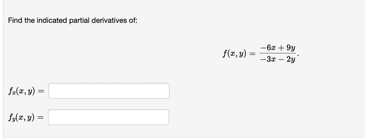 Find the indicated partial derivatives of:
fx(x, y) =
=
fy(x, y) =
f(x, y) =
=
-6x + 9y
-3x - 2y