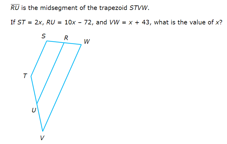 RU is the midsegment of the trapezoid STVW.
If ST = 2x, RU = 10x - 72, and VW = x + 43, what is the value of x?
%3D
ト
