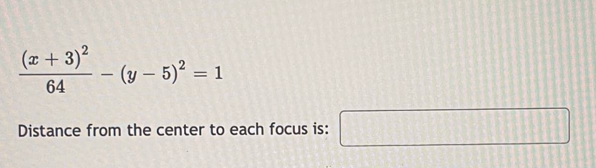 (x + 3)²
64
- (y - 5)² = 1
-
Distance from the center to each focus is: