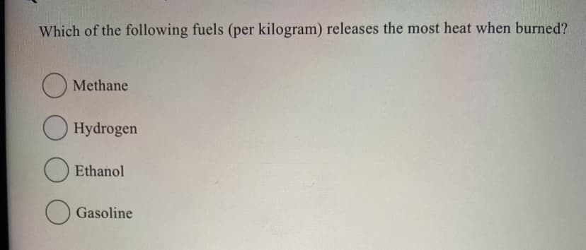 Which of the following fuels (per kilogram) releases the most heat when burned?
Methane
Hydrogen
Ethanol
Gasoline