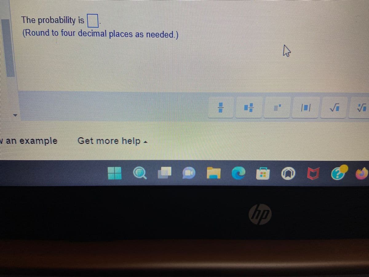 The probability is
(Round to four decimal places as needed.
van example
Get more help -
Q
.…..……….….
IR SINGKIR
MIS
IRAN
INSIALTINDINS VIRVINDING
Wh
hp
4
n
D
76
IT 2 ·