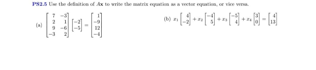 PS2.5 Use the definition of Ax to write the matrix equation as a vector equation, or vice versa.
(a)
7
-3
1
2
9 -6
-3 2
-5
(b) x1
· -[-1+- 1] +-[8] +-8 - H
x2
x3