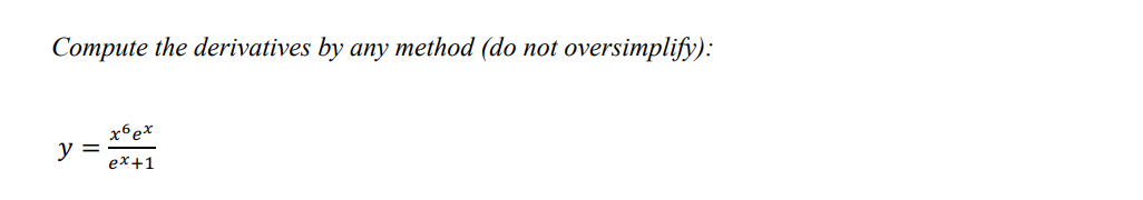 Compute the derivatives by any method (do not oversimplify):
y =
x6 ex
ex+1