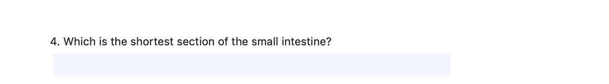 4. Which is the shortest section of the small intestine?
