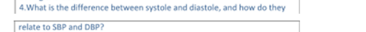 4.What is the difference between systole and diastole, and how do they
relate to SBP and DBP?
