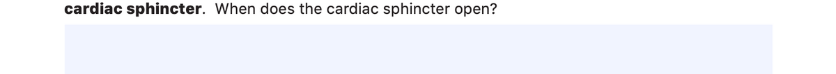 cardiac sphincter. When does the cardiac sphincter open?
