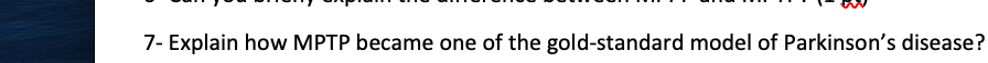 7- Explain how MPTP became one of the gold-standard model of Parkinson's disease?
