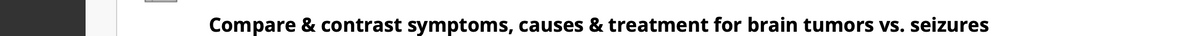 Compare & contrast symptoms, causes & treatment for brain tumors vs. seizures
