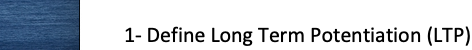 1- Define Long Term Potentiation (LTP)
