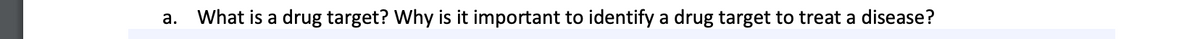 а.
What is a drug target? Why is it important to identify a drug target to treat a disease?
