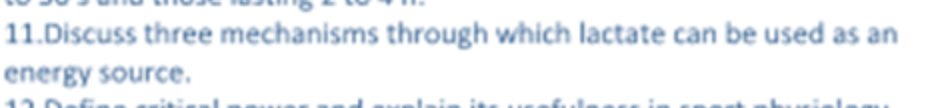 11.Discuss three mechanisms through which lactate can be used as an
energy source.
