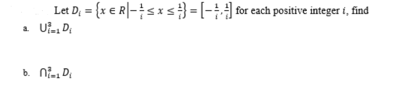 Let D; = {x € R|-sxs}= [-}| for each positive integer i, find
U-, Di
%3D
a.
b. Ni- Di
