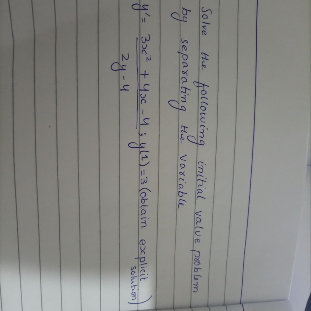 Solve
Hhe
following
the Variable
initial value pooblem
by separating
4= 3oc? +4oc -4; y(1)=3 (obtain explicit
Solution
